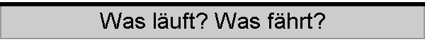 Was l�uft? Was f�hrt?